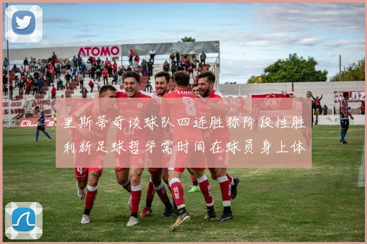 里斯蒂奇谈球队四连胜称阶段性胜利新足球哲学需时间在球员身上体现