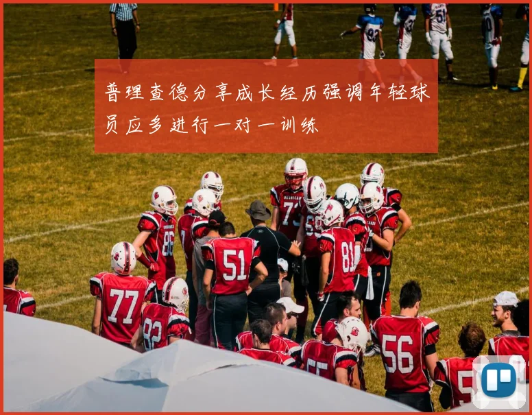 普理查德分享成长经历强调年轻球员应多进行一对一训练