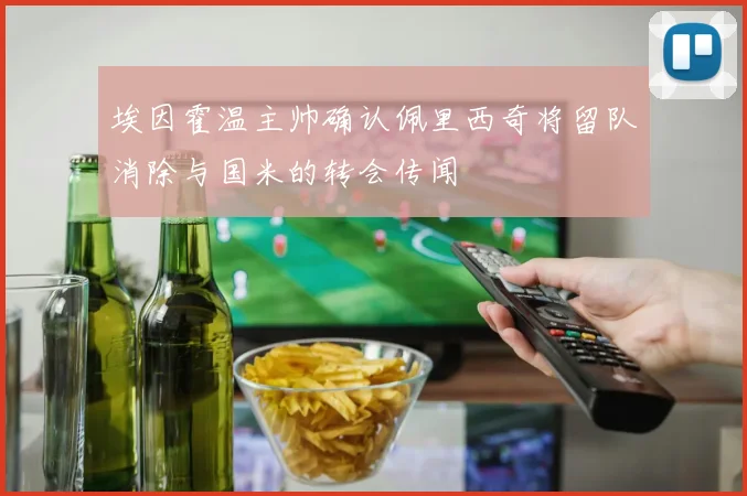 埃因霍温主帅确认佩里西奇将留队消除与国米的转会传闻