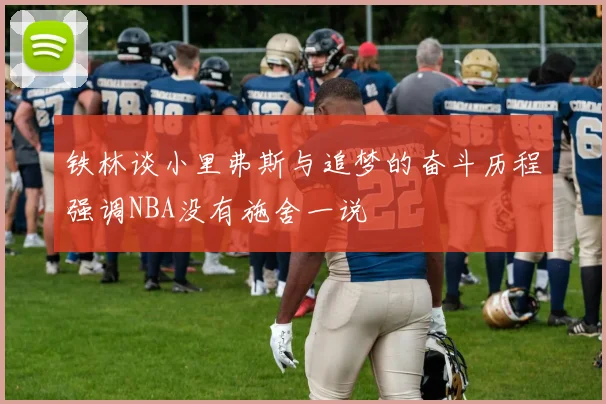 铁林谈小里弗斯与追梦的奋斗历程强调NBA没有施舍一说